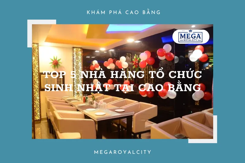 Top 5 nhà hàng tổ chức sinh nhật tại Cao Bằng: Không gian đẹp, đồ ăn ngon 2025