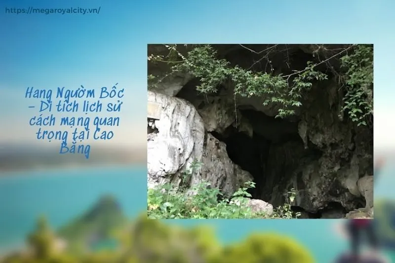 Hang Ngườm Bốc – Di tích lịch sử cách mạng quan trọng tại Cao Bằng