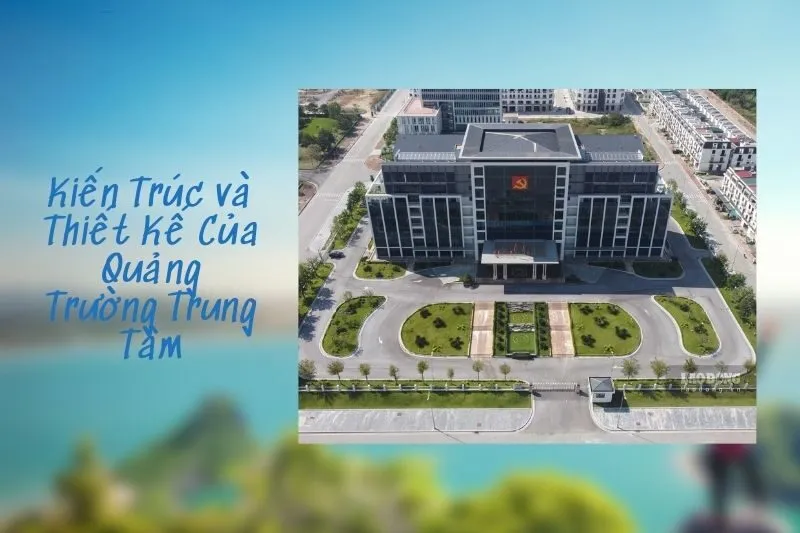 Kiến Trúc và Thiết Kế Của Quảng Trường Trung Tâm